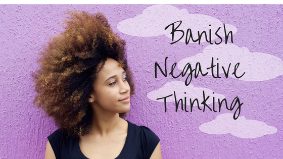 4 Steps to Banishing Negative Thinking