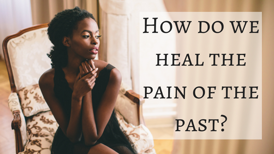 How do we heal the pain of the past?