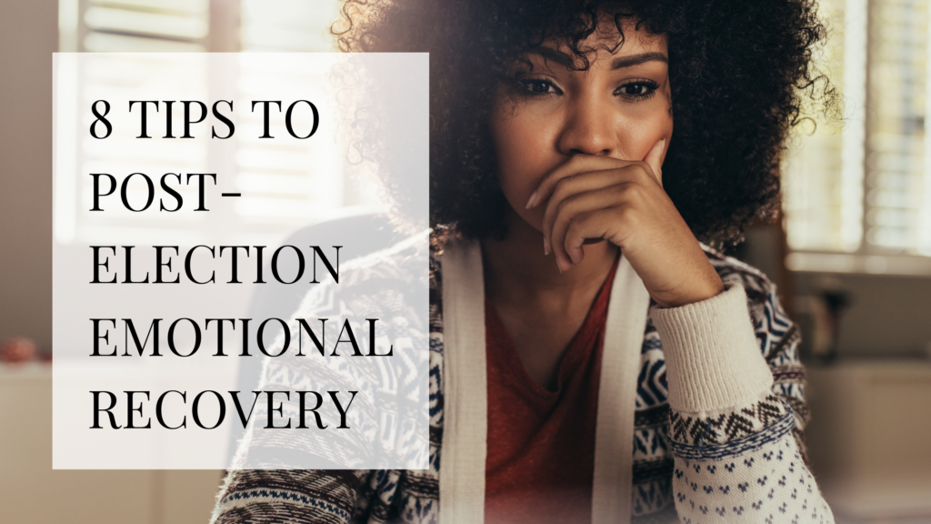 8 Tips to Post-Election Emotional Recovery